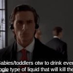 . | Babies/toddlers otw to drink every single type of liquid that will kill them | image tagged in gifs,funny,memes | made w/ Imgflip video-to-gif maker