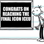 Congrats Iceu | CONGRATS ON REACHING THE FINAL ICON ICEU | image tagged in diary of a wimpy kid | made w/ Imgflip meme maker