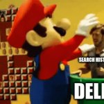 you saw nothing | SEARCH HISTORY; SEARCH HISTORY; SEARCH HISTORY; SEARCH HISTORY; DELETE | image tagged in gifs,mario | made w/ Imgflip video-to-gif maker