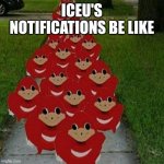 How does he check all of them | ICEU'S NOTIFICATIONS BE LIKE | image tagged in ugandan knuckles army,iceu | made w/ Imgflip meme maker