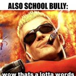 School bully | SCHOOL BULLY: SEES AN ANTI-BULLYING SIGN; ALSO SCHOOL BULLY: | image tagged in that's a lotta words | made w/ Imgflip meme maker