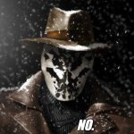 Rorschach | WHEN SOME FLIPPER WITH THE BUTTHURTS FISHES THROUGH MY MEMES UNTIL THEY FIND ONE WITH THE COMMENTS OPEN THEN DEMANDS I NOT CLOSE COMMENTS; NO. | image tagged in rorschach | made w/ Imgflip meme maker