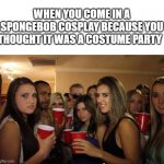Hello friends ! | WHEN YOU COME IN A SPONGEBOB COSPLAY BECAUSE YOU THOUGHT IT WAS A COSTUME PARTY | image tagged in awkward party | made w/ Imgflip meme maker