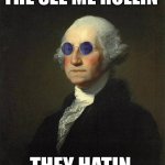george washington ridin dirty | THE SEE ME ROLLIN; THEY HATIN | image tagged in george washington sunglasses,george washington,president | made w/ Imgflip meme maker