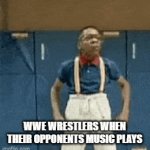 Bro they always act like this | WWE WRESTLERS WHEN THEIR OPPONENTS MUSIC PLAYS | image tagged in gifs,sports,relatable | made w/ Imgflip video-to-gif maker