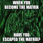 Hmmm... | WHEN YOU BECOME THE MATRIX; HAVE YOU ESCAPED THE MATRIX? | image tagged in matrix philosoraptor,matrix,matrix morpheus,matrix morpheus offer,matrix pills,philosoraptor | made w/ Imgflip meme maker
