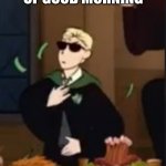 ooooh | ME WHEN I SAY BAD MORNING INSTEAD OF GOOD MORNING | image tagged in draco being a baddie | made w/ Imgflip meme maker