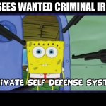 Paranoid much?? | (SEES WANTED CRIMINAL IRL) | image tagged in spongebob self defense system,paranoid,spongebob | made w/ Imgflip meme maker