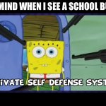 I wish I could mind I wish I could.. | MY MIND WHEN I SEE A SCHOOL BULLY | image tagged in spongebob self defense system,spongebob,school,bullying,cyberbullying,high school | made w/ Imgflip meme maker
