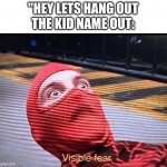 Tobey Maguire Spider-Man visible fear | "HEY LETS HANG OUT
THE KID NAME OUT: | image tagged in tobey maguire spider-man visible fear | made w/ Imgflip meme maker