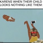 :D :D :D :D :D :D ;) | KARENS WHEN THEIR CHILD LOOKS NOTHING LIKE THEM: | image tagged in baby yeet,karen,funny,memes | made w/ Imgflip meme maker