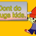 Don't do drugs kids. | Dont do Drugs kids. | image tagged in parappa text box,don't do drugs | made w/ Imgflip meme maker