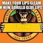 salmonella guarentee | MAKE YOUR LIPS GLEAM WITH NEW GORILLA GLUE LIPSTICK; LIPSTICK | image tagged in gorilla glue | made w/ Imgflip meme maker