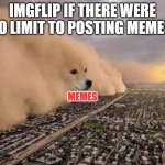R.I.P. Mods if this ever becomes a thing X__X | IMGFLIP IF THERE WERE NO LIMIT TO POSTING MEMES:; MEMES | image tagged in doge cloud | made w/ Imgflip meme maker