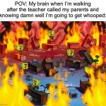 Accurate though | POV: My brain when I’m walking after the teacher called my parents and knowing damn well I’m going to get whooped: | image tagged in spongebob brain chaos,memes,funny,true story,relatable memes,school | made w/ Imgflip meme maker