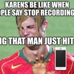 Cristiano Ronaldo Crying | KARENS BE LIKE WHEN PEOPLE SAY STOP RECORDING ME; OMG THAT MAN JUST HIT ME | image tagged in cristiano ronaldo crying | made w/ Imgflip meme maker