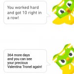 The Return of Duolingo! | 364 more days and you can see your precious Valentina Tronel again! | image tagged in duolingo 10 in a row,valentina tronel | made w/ Imgflip meme maker