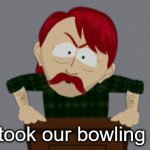 South Park | They took our bowling alleys | image tagged in they took our jobs stance south park | made w/ Imgflip meme maker