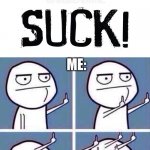 Its true | ME: | image tagged in middle finger,memes,f,middle,funny,no | made w/ Imgflip meme maker