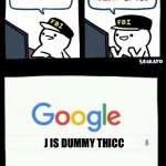 Does anyone get the context? | J; J IS DUMMY THICC | image tagged in billy's agent is sceard,dummy,thicc | made w/ Imgflip meme maker