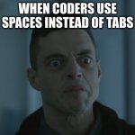 spaces instead of tabs | WHEN CODERS USE SPACES INSTEAD OF TABS | image tagged in suprized face | made w/ Imgflip meme maker