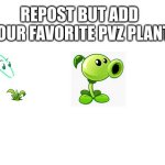 repost but ad your favorite pvz plants