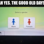 There are 2 genders confirmed | AH YES. THE GOOD OLD DAYS. | image tagged in there are 2 genders confirmed,homophobic | made w/ Imgflip meme maker