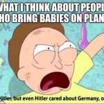 Baby + Plane = Torture Chamber | WHAT I THINK ABOUT PEOPLE WHO BRING BABIES ON PLANES | image tagged in you're like hitler | made w/ Imgflip meme maker