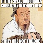 Wise Confucius | IF THEY SPELL GONORRHEA CORRECTLY WITHOUT HELP; THEY ARE NOT THE ONE | image tagged in wise confucius,gonorrhea,std,love | made w/ Imgflip meme maker