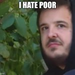 A joke | I HATE POOR | image tagged in mully from the boys | made w/ Imgflip meme maker