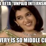 Monisha Beta | MONISHA BETA "UNPAID INTERNSHIP" BOLO; SLAVERY IS SO MIDDLE CLASS | image tagged in monisha beta | made w/ Imgflip meme maker