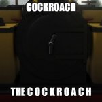 cockroach | COCKROACH; THE C O C K R O A C H | image tagged in b r u h m o n d | made w/ Imgflip meme maker