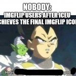 He really is god....to me | NOBODY:; IMGFLIP USERS AFTER ICEU ACHIEVES THE FINAL IMGFLIP ICON: | image tagged in he is speaking the language of gods,iceu,imgflip,memes,funny memes,oh my god okay it's happening everybody stay calm | made w/ Imgflip meme maker