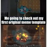 Please use this template. It's called: Gumball Window Disaster | Me going to check out my first original meme template; Imgflip: 0 captions | image tagged in gumball window disaster,original meme,new template,imgflip | made w/ Imgflip meme maker