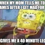 My mom does this to me all the time | ME WHEN MY MOM TELLS ME TO NOT YELL ON GAMES AFTER I GET MAD FOR 1 SECOND; THEN GIVES ME A 40 MINUTE LECTURE | image tagged in sponge bob screaming internally | made w/ Imgflip meme maker