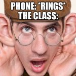 Listening | PHONE: *RINGS*
THE CLASS: | image tagged in big ears,big,ears,phone,class,rings | made w/ Imgflip meme maker