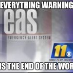 Lol | EVERYTHING WARNING; IT IS THE END OF THE WORLD | image tagged in emergency alert system | made w/ Imgflip meme maker