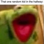 Happens all the time though | *my class taking a test*; That one random kid in the hallway: | image tagged in ahhhhhhhhhhhhh,memes,funny,true story,relatable memes,school | made w/ Imgflip meme maker