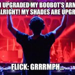 Upgraded Gears. | DJ BOO: I UPGRADED MY BOOBOT’S ARMS! SUZY (HYPNO): ALRIGHT! MY SHADES ARE UPGRADED TOO! FLICK: GRRRMPH… | image tagged in dj | made w/ Imgflip meme maker