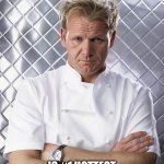 Simpin for Gordon Ramsay | GORDON RAMSAY; IS #1 HOTTEST CHEF❤️‍🔥🥵🙇🏼‍♀️ SO SIMPIN FOR HIM | image tagged in impatient gordon | made w/ Imgflip meme maker