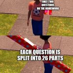i hate multi part questions | ONLY TWO QUESTIONS ON THE HOMEWORK; EACH QUESTION IS SPLIT INTO 26 PARTS | image tagged in toy story present kid,homework,question,questions | made w/ Imgflip meme maker