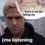 Me listening to the snail