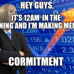 Seriously, I cannot sleep | HEY GUYS, IT'S 12AM  IN THE MORNING AND I'M MAKING MEMES! CORMITMENT | image tagged in stonks blank meme | made w/ Imgflip meme maker