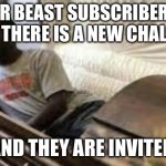 Guy waking up at the funeral | MR BEAST SUBSCRIBERS WHEN THERE IS A NEW CHALLENGE; AND THEY ARE INVITED | image tagged in guy waking up at the funeral | made w/ Imgflip meme maker