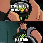 Ben 10 is nice but this? | LYING ABOUT MY AGE🤥🔞; 8YO ME | image tagged in ben 10 | made w/ Imgflip meme maker