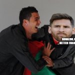 Pepe e Ronaldo Laugh | RONALDO, I'M BETTER THAN YOU | image tagged in pepe e ronaldo laugh | made w/ Imgflip meme maker