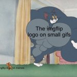 Seriously, they make the watermarks big on gifs | The imgflip logo on small gifs; The imgflip logo on memes | image tagged in buff tom and jerry meme template,memes,watermark,imgflip | made w/ Imgflip meme maker