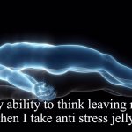 My brain is quiet | My ability to think leaving my brain when I take anti stress jelly beans | image tagged in leaving my body | made w/ Imgflip meme maker
