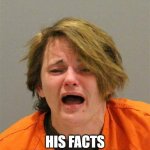 Arrested Snowflake | I SHOT A MAN, HIS FACTS HURT MY FEELINGS. | image tagged in arrested snowflake | made w/ Imgflip meme maker