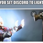 5 am | WHEN YOU SET DISCORD TO LIGHT MODE | image tagged in light in face | made w/ Imgflip meme maker